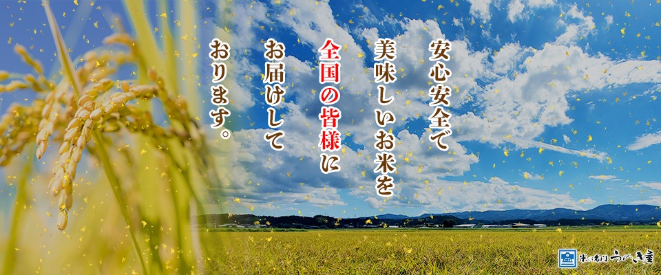 安心安全で美味しいお米を全国の皆様にお届けして おります。